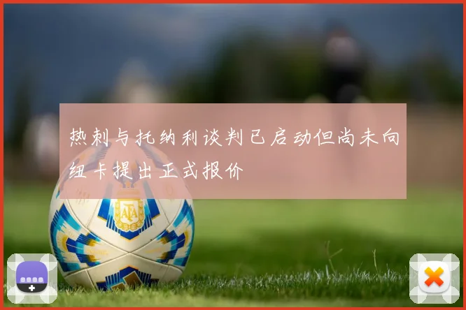 热刺与托纳利谈判已启动但尚未向纽卡提出正式报价