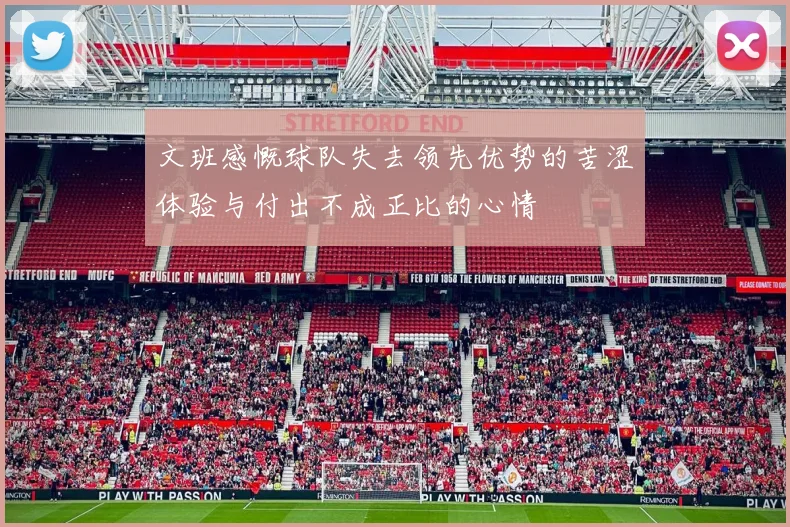 文班感慨球队失去领先优势的苦涩体验与付出不成正比的心情