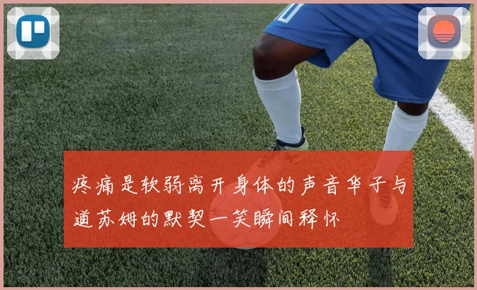 疼痛是软弱离开身体的声音华子与道苏姆的默契一笑瞬间释怀